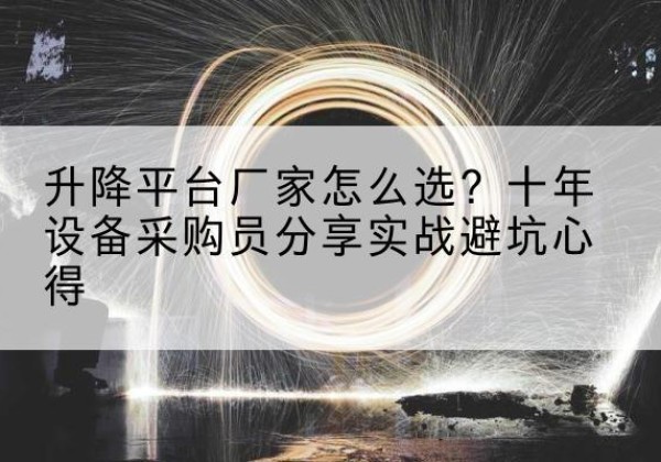 汝州升降平台厂家-怎么选？十年设备采购员分享实战避坑心得